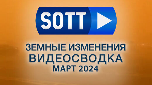 Видео-сводка SOTT земных изменений — март 2024: экстремальная погода, планетарные изменения, болиды