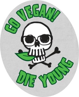 go vegan die young!